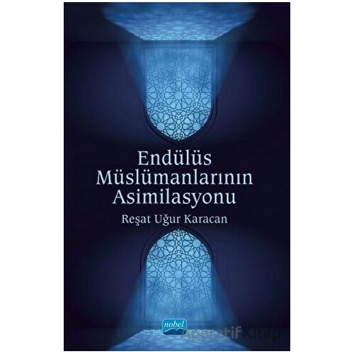 Endülüs Müslümanlarının Asimilasyonu - Reşat Uğur Karacan - Nobel Akademik Yayıncılık