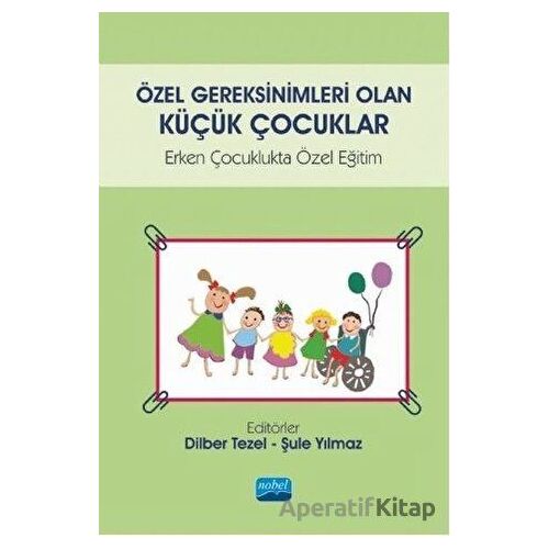Özel Gereksinimleri Olan Küçük Çocuklar - Şule Yılmaz - Nobel Akademik Yayıncılık