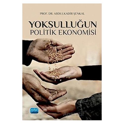 Yoksulluğun Politik Ekonomisi - Abdulkadir Şenkal - Nobel Akademik Yayıncılık
