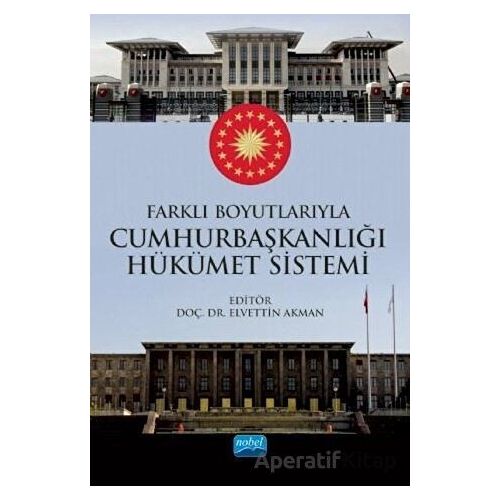 Farklı Boyutlarıyla Cumhurbaşkanlığı Hükümet Sistemi - Elvettin Akman - Nobel Akademik Yayıncılık