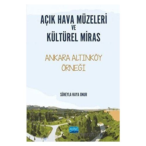 Açık Hava Müzeleri ve Kültürel Miras - Süheyla Kaya Onur - Nobel Akademik Yayıncılık