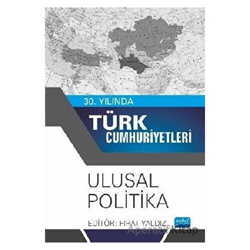 30. Yılında Türk Cumhuriyetleri - Ulusal Politika - Fırat Yaldız - Nobel Akademik Yayıncılık