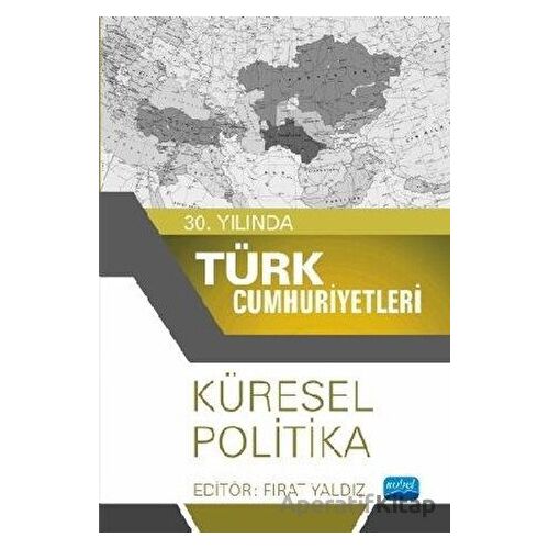 30. Yılında Türk Cumhuriyetleri - Küresel Politika - Fırat Yaldız - Nobel Akademik Yayıncılık