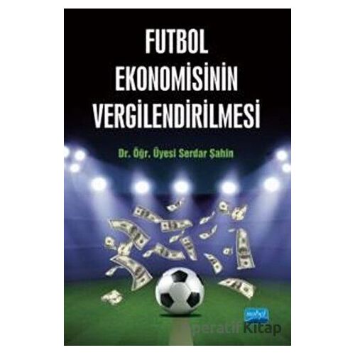 Futbol Ekonomisinin Vergilendirilmesi - Serdar Şahin - Nobel Akademik Yayıncılık
