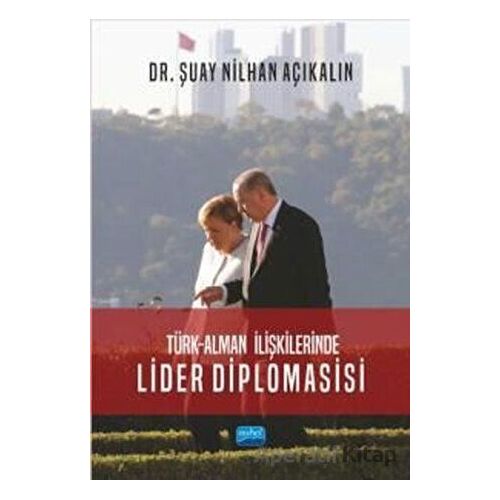 Türk - Alman İlişkilerinde Lider Diplomasisi - Şuay Nilhan Açıkalın - Nobel Akademik Yayıncılık