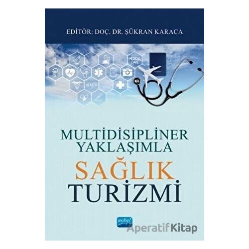 Multidisipliner Yaklaşımla Sağlık Turizmi - Şükran Karaca - Nobel Akademik Yayıncılık
