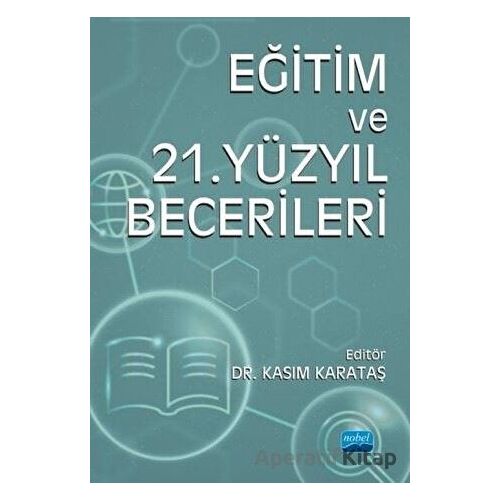 Eğitim ve 21. Yüzyıl Becerileri - Kasım Karataş - Nobel Akademik Yayıncılık