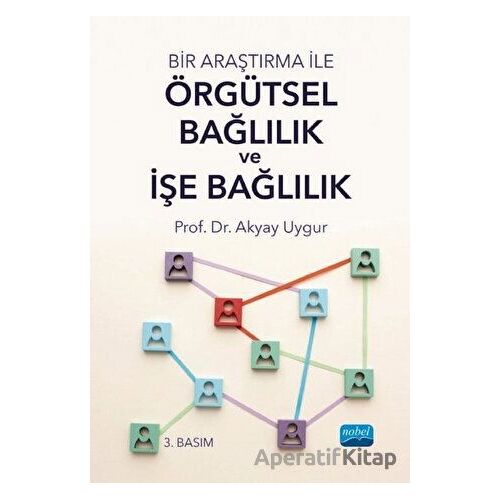 Bir Araştırma ile Örgütsel Bağlılık ve İşe Bağlılık - Akyay Uygur - Nobel Akademik Yayıncılık