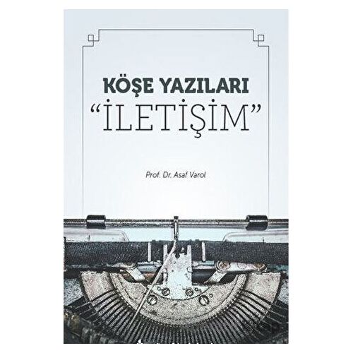 Köşe Yazıları “İletişim” - Asaf Varol - Maltepe Üniversitesi Yayınları
