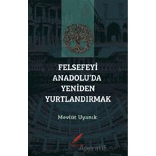 Felsefeyi Anadolu’da Yeniden Yurtlandırmak - Mevlüt Uyanık - Kırmızılar
