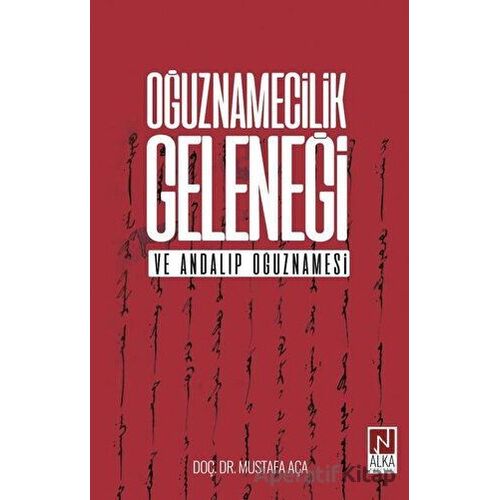 Oğuznamecilik Geleneği ve Andalıp Oğuznamesi - Mustafa Aça - Alka Yayınevi