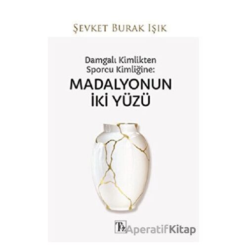 Damgalı Kimlikten Sporcu Kimliğine: Madalyonun İki Yüzü - Şevket Burak Işık - Töz Yayınları