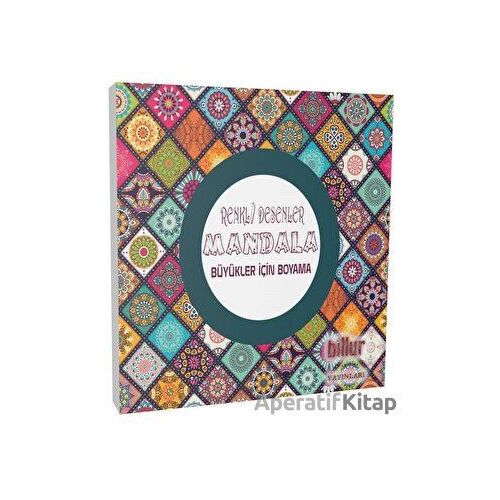 Renkli Desenler Mandala - Büyükler İçin Boyama - Kolektif - Billur Yayınları