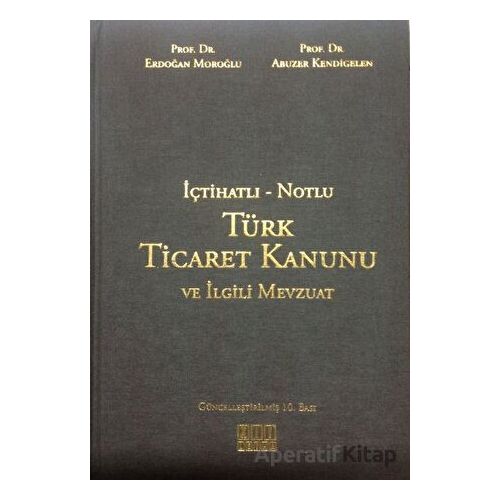 İçtihatlı - Notlu Türk Ticaret Kanunu ve İlgili Mevzuat - Abuzer Kendigelen - On İki Levha Yayınları