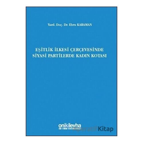 Eşitlik İlkesi Çerçevesinde Siyasi Partilerde Kadın Kotası - Ebru Karaman - On İki Levha Yayınları