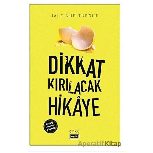 Dikkat Kırılacak Hikaye - Jale Nur Turgut - Eşik Yayınları