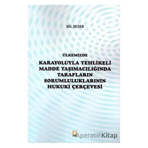Ülkemizde Karayoluyla Tehlikeli Madde Taşımacılığında Tarafların Sorumluluklarının Hukuki Çerçevesi