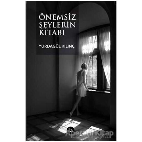 Önemsiz Şeylerin Kitabı - Yurdagül Kılınç - La Kitap