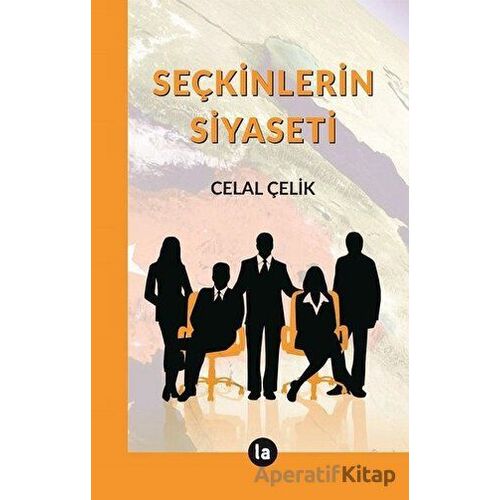 Seçkinlerin Siyaseti - Celal Çelik - La Kitap