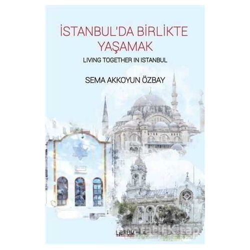 İstanbul’da Birlikte Yaşamak - Living Together In Istanbul - Sema Akkoyun Özbay - Librum Kitap