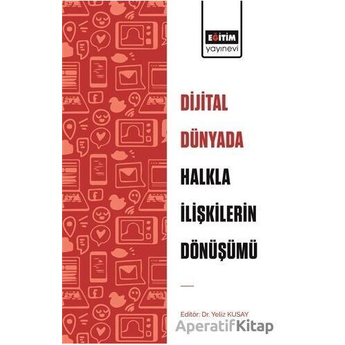 Dijital Dünyada Halkla İlişkilerin Dönüşümü - Yeliz Kuşay - Eğitim Yayınevi - Bilimsel Eserler