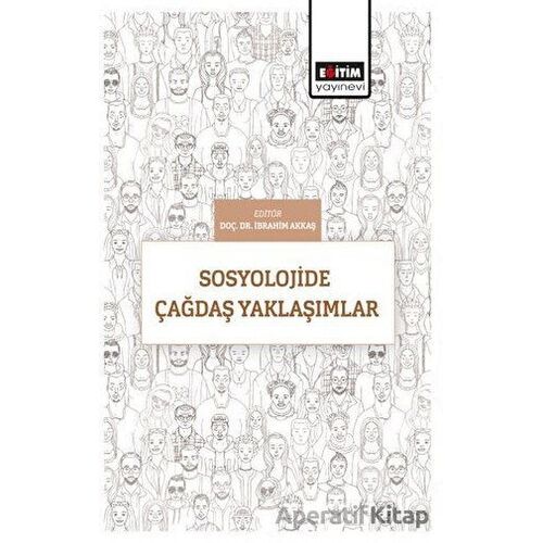 Sosyolojide Çağdaş Yaklaşımlar - İbrahim Akkaş - Eğitim Yayınevi - Bilimsel Eserler