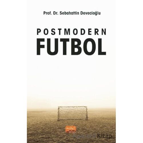 Postmodern Futbol - Sebahattin Devecioğlu - Nobel Bilimsel Eserler