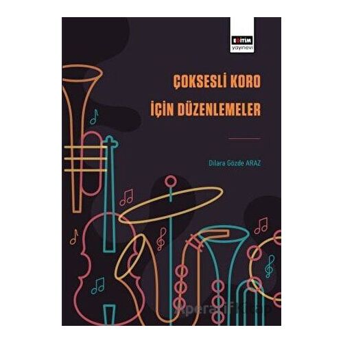 C¸oksesli Koro I·çin Du¨zenlemeler - Dilara Gözde Araz - Eğitim Yayınevi - Bilimsel Eserler