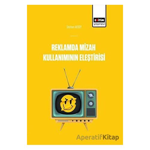 Reklamlarda Mizah Kullanımının Eleştirisi - Seyhan Aksoy - Eğitim Yayınevi - Bilimsel Eserler