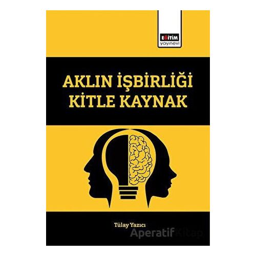 Aklın İşbirliği Kitle Kaynak - Tülay Yazıcı - Eğitim Yayınevi - Bilimsel Eserler