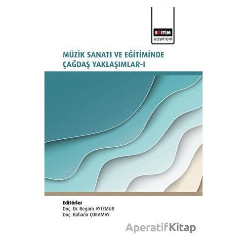 Müzik Sanatı ve Eğitiminde Çağdaş Yaklaşımlar I - Kolektif - Eğitim Yayınevi - Bilimsel Eserler