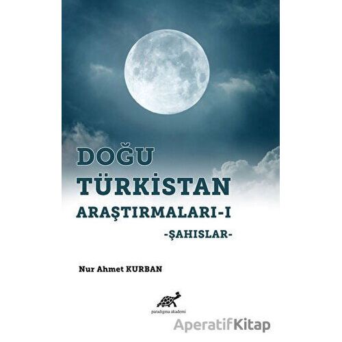 Doğu Türkistan Araştırmaları 1 - Nur Ahmet Kurban - Paradigma Akademi Yayınları