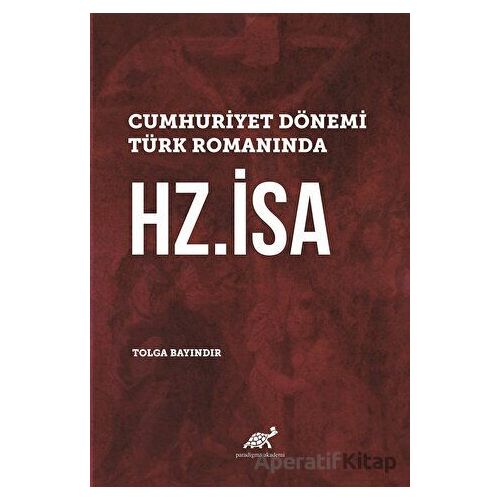 Cumhuriyet Dönemi Türk Romanında Hz. İsa - Tolga Bayındır - Paradigma Akademi Yayınları