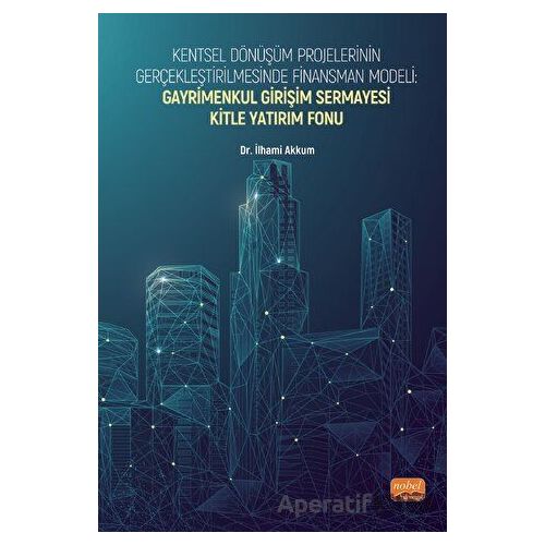 Kentsel Dönüşüm Projelerinin Gerçekleştirilmesinde Finansman Modeli: Gayrimenkul Girişim Sermayesi K