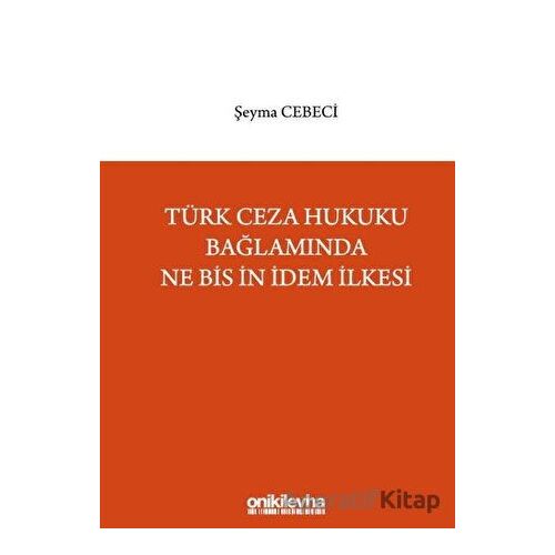 Türk Ceza Hukuku Bağlamında Ne Bis İn İdem İlkesi - Şeyma Cebeci - On İki Levha Yayınları