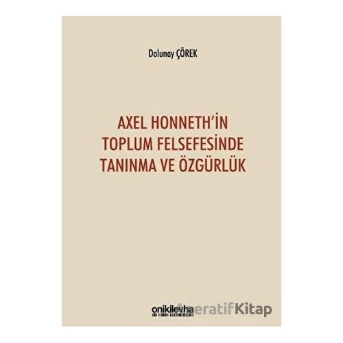 Axel Honnethin Toplum Felsefesinde Tanınma ve Özgürlük - Dolunay Çörek - On İki Levha Yayınları