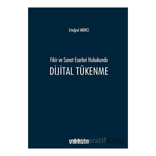 Fikir ve Sanat Eserleri Hukukunda Dijital Tükenme - Ertuğrul Akıncı - On İki Levha Yayınları