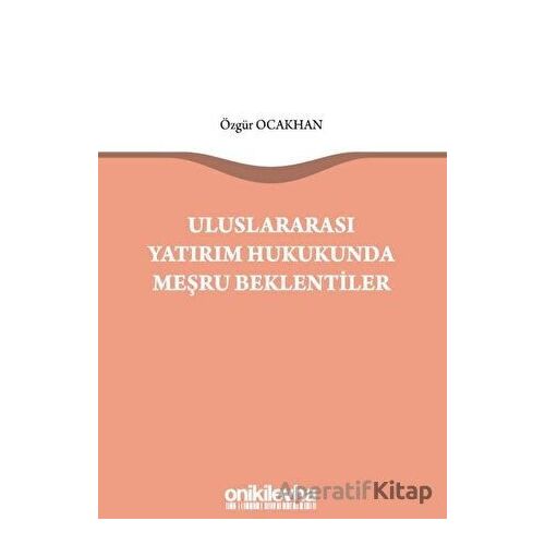 Uluslararası Yatırım Hukukunda Meşru Beklentiler - Özgür Ocakhan - On İki Levha Yayınları