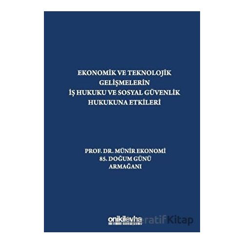 Ekonomik ve Teknolojik Gelişmelerin İş Hukuku ve Sosyal Güvenlik Hukukuna Etkileri Prof. Dr. Münir