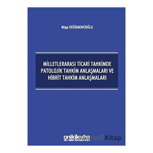 Milletlerarası Ticari Tahkimde Patolojik Tahkim Anlaşmaları ve Hibrit Tahkim Anlaşmaları