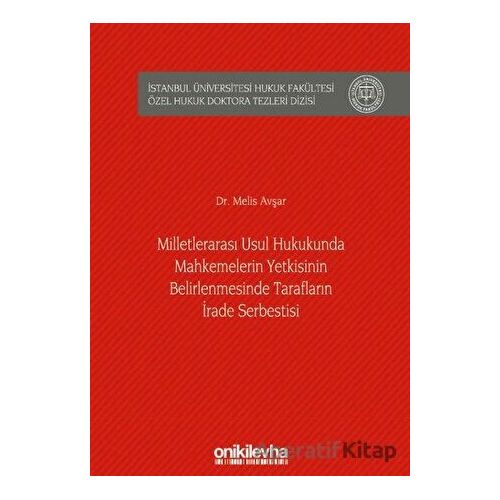 Milletlerarası Usul Hukukunda Mahkemelerin Yetkisinin Belirlenmesinde Tarafların İrade Serbestisi