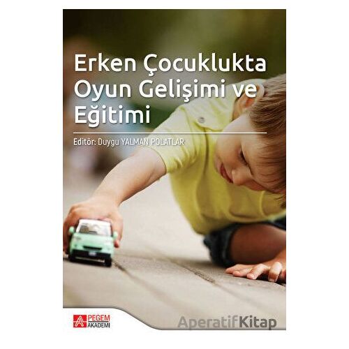 Erken Çocuklukta Oyun Gelişimi ve Eğitimi - Kolektif - Pegem Akademi Yayıncılık