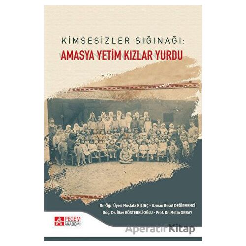 Kimsesizler Sığınağı: Amasya Yetim Kızlar Yurdu - Mustafa Kılınç - Pegem Akademi Yayıncılık