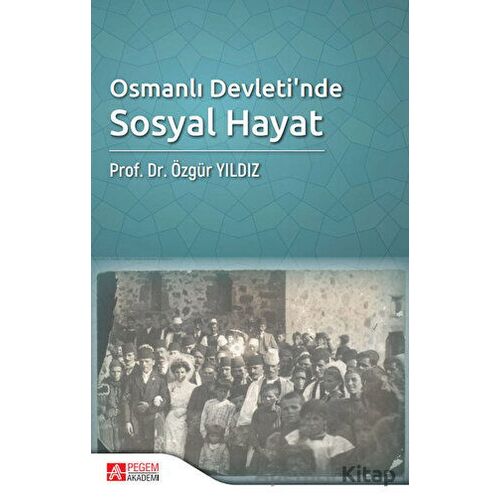 Osmanlı Devletinde Sosyal Hayat - Özgür Yıldız - Pegem Akademi Yayıncılık