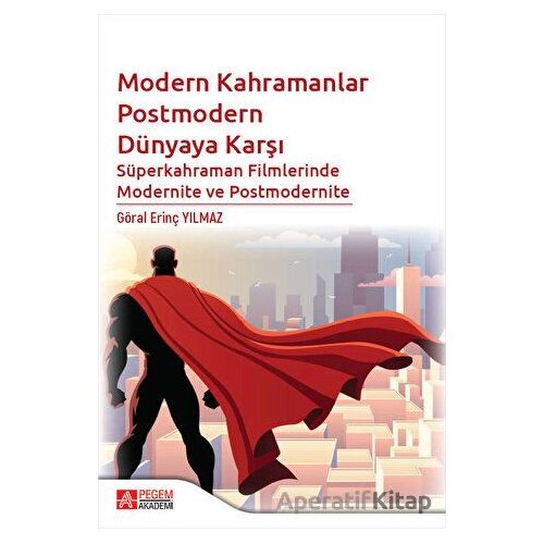 Modern Kahramanlar Postmodern Dünyaya Karşı - Göral Erinç Yılmaz - Pegem Akademi Yayıncılık