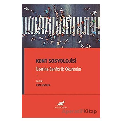Kent Sosyolojisi Üzerine Senfonik Okumalar - Ünal Şentürk - Paradigma Akademi Yayınları