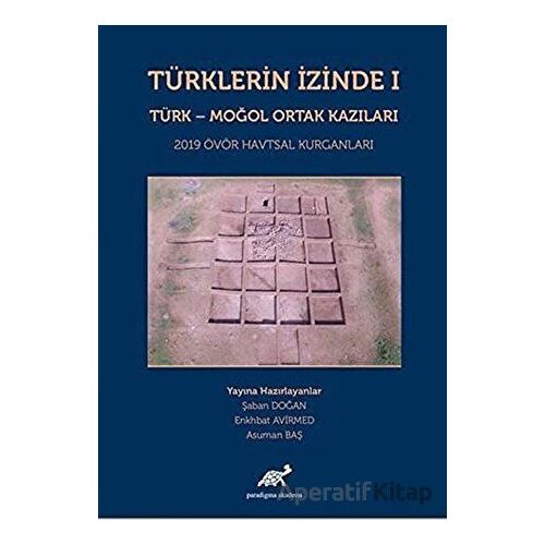 Türklerin İzinde 1 - Türk - Moğol Ortak Kazıları - Asuman Baş - Paradigma Akademi Yayınları