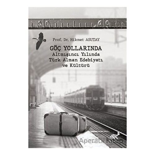 Göç Yollarında - Altmışıncı Yılında Türk Alman Edebiyatı ve Kültürü