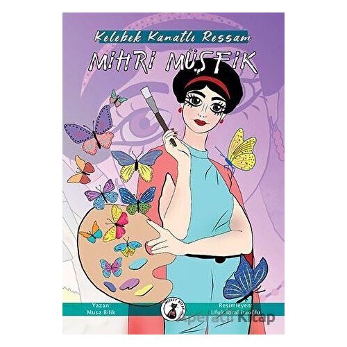 Kelebek Kanatlı Ressam Mihri Müşfik - Musa Bilik - Misket Kitap