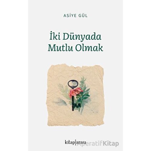 İki Dünyada Mutlu Olmak - Asiye Gül - Kitap Arası